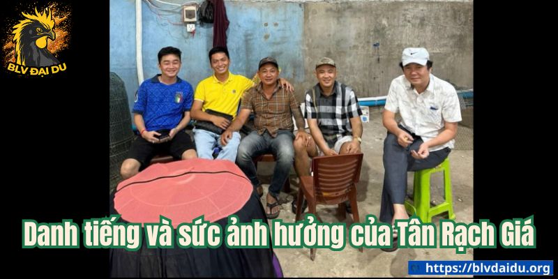 Danh tiếng và sức ảnh hưởng của Tân Rạch Giá