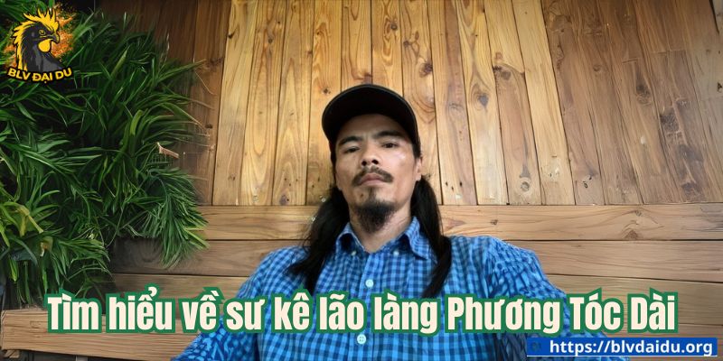 Tìm hiểu về sư kê lão làng Phương Tóc Dài