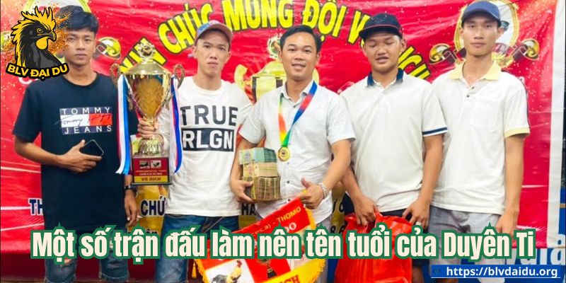Một số trận đấu làm nên tên tuổi của Duyên Ti