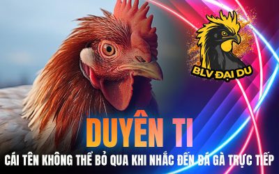 Duyên Ti – Cái Tên Không Thể Bỏ Qua Khi Nhắc Đến Đá Gà Trực Tiếp
